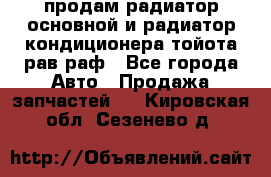 продам радиатор основной и радиатор кондиционера тойота рав раф - Все города Авто » Продажа запчастей   . Кировская обл.,Сезенево д.